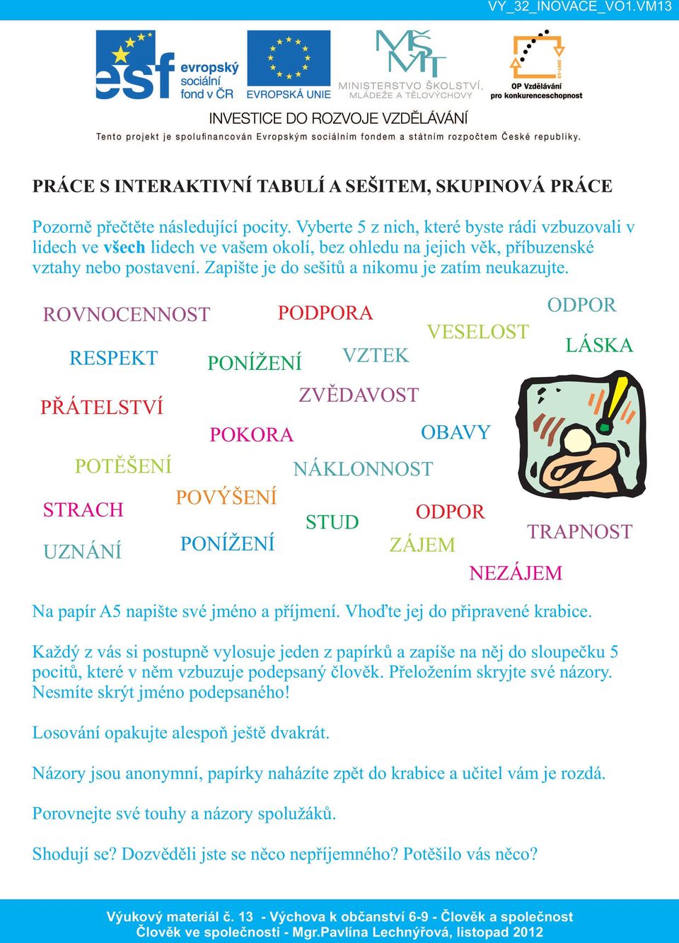 ROVNOCENNOST RESPEKT PŘÁTELSTVÍ POTĚŠENÍ STRACH UZNÁNÍ PONÍŽENÍ POKORA POVÝŠENÍ PONÍŽENÍ PODPORA Na papír A5 napište své jméno a příjmení. Vhoďte jej do připravené krabice.