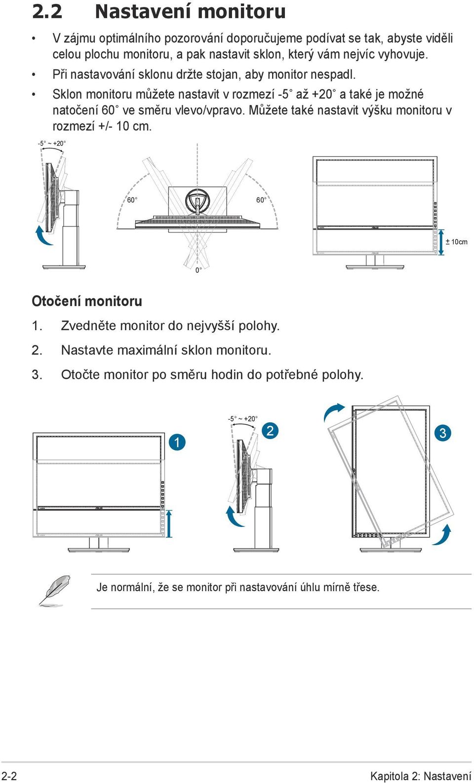 Sklon monitoru můžete nastavit v rozmezí -5 až +20 a také je možné natočení 60 ve směru vlevo/vpravo. Můžete také nastavit výšku monitoru v rozmezí +/- 10 cm.