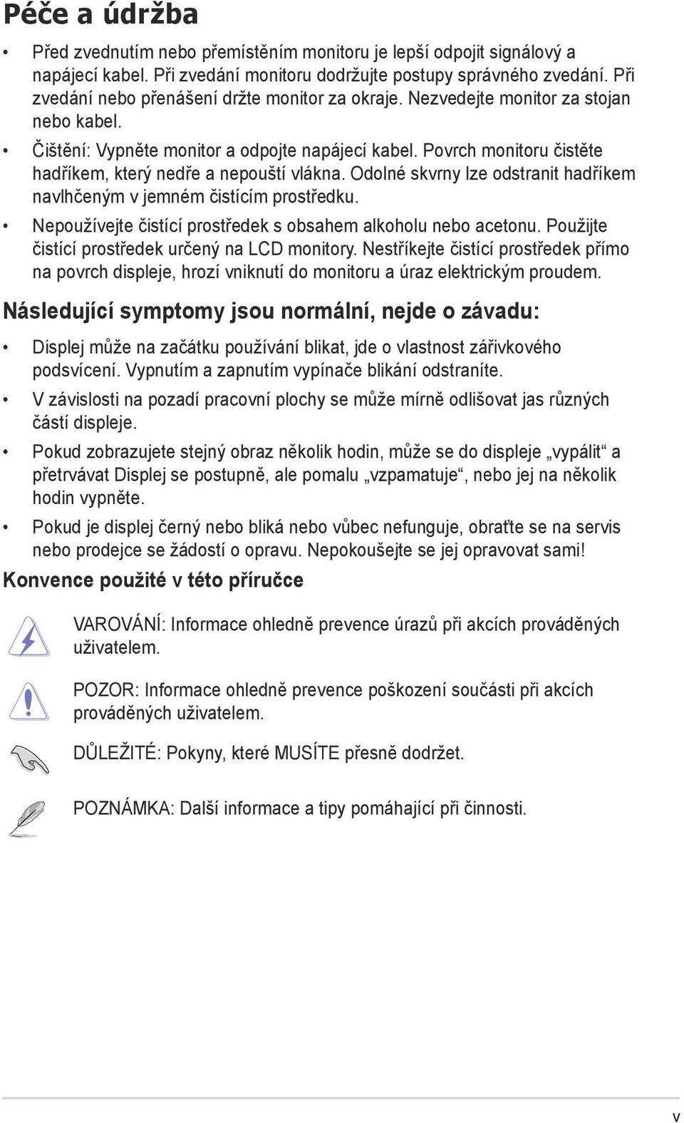 Povrch monitoru čistěte hadříkem, který nedře a nepouští vlákna. Odolné skvrny lze odstranit hadříkem navlhčeným v jemném čistícím prostředku.