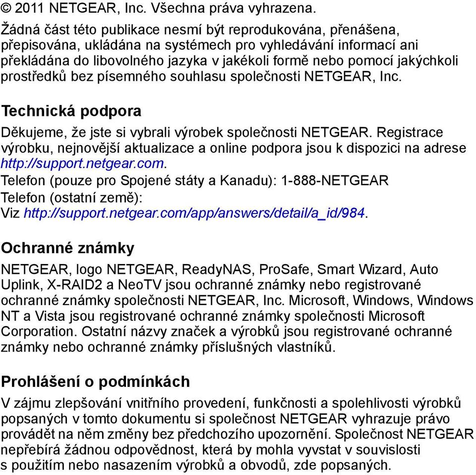 prostředků bez písemného souhlasu společnosti NETGEAR, Inc. Technická podpora Děkujeme, že jste si vybrali výrobek společnosti NETGEAR.