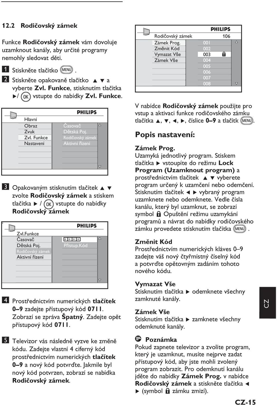 Funkce Nastavení 3 Opakovaným stisknutím tlačítek Î ï zvolte Rodičovský zámek a stiskem tlačítka Æ / vstupte do nabídky Rodičovský zámek. Zvl.Funkce Časovač Dětská Poj.