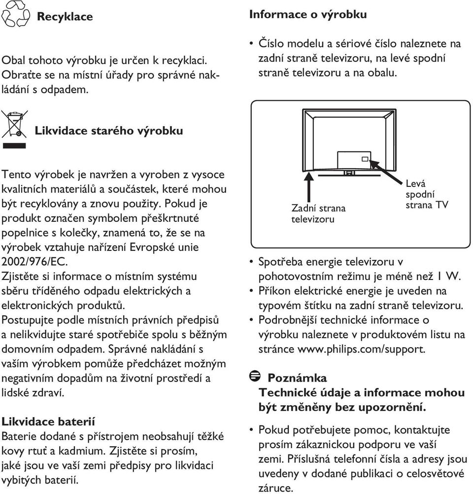 Likvidace starého výrobku Tento výrobek je navržen a vyroben z vysoce kvalitních materiálů a součástek, které mohou být recyklovány a znovu použity.
