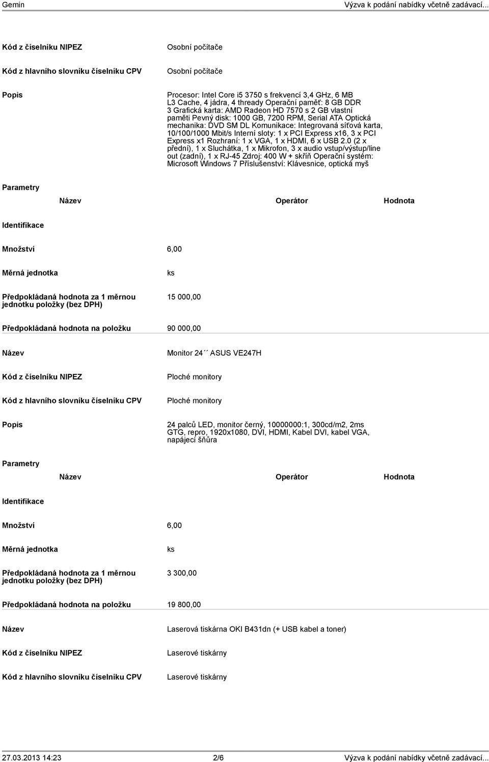 sloty: 1 x PCI Express x16, 3 x PCI Express x1 Rozhraní: 1 x VGA, 1 x HDMI, 6 x USB 2.