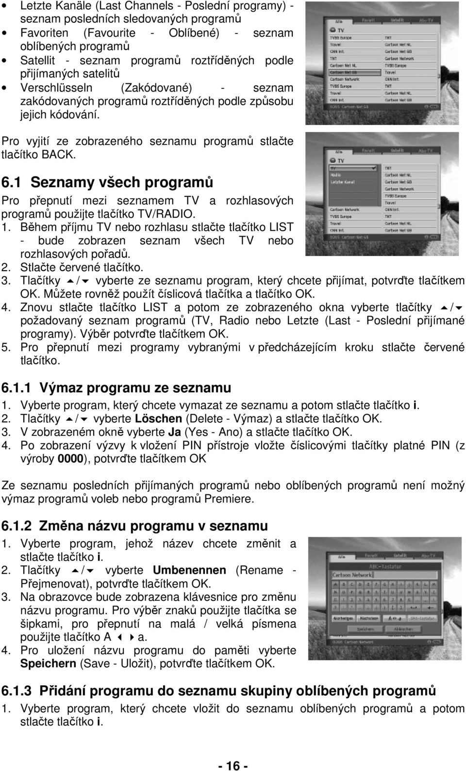1 Seznamy všech programů Pro přepnutí mezi seznamem TV a rozhlasových programů použijte tlačítko TV/RADIO. 1.