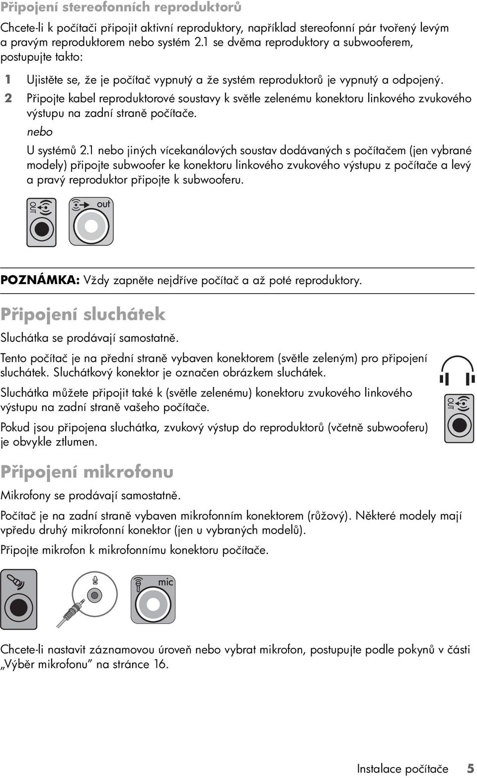 2 Připojte kabel reproduktorové soustavy k světle zelenému konektoru linkového zvukového výstupu na zadní straně počítače. nebo U systémů 2.