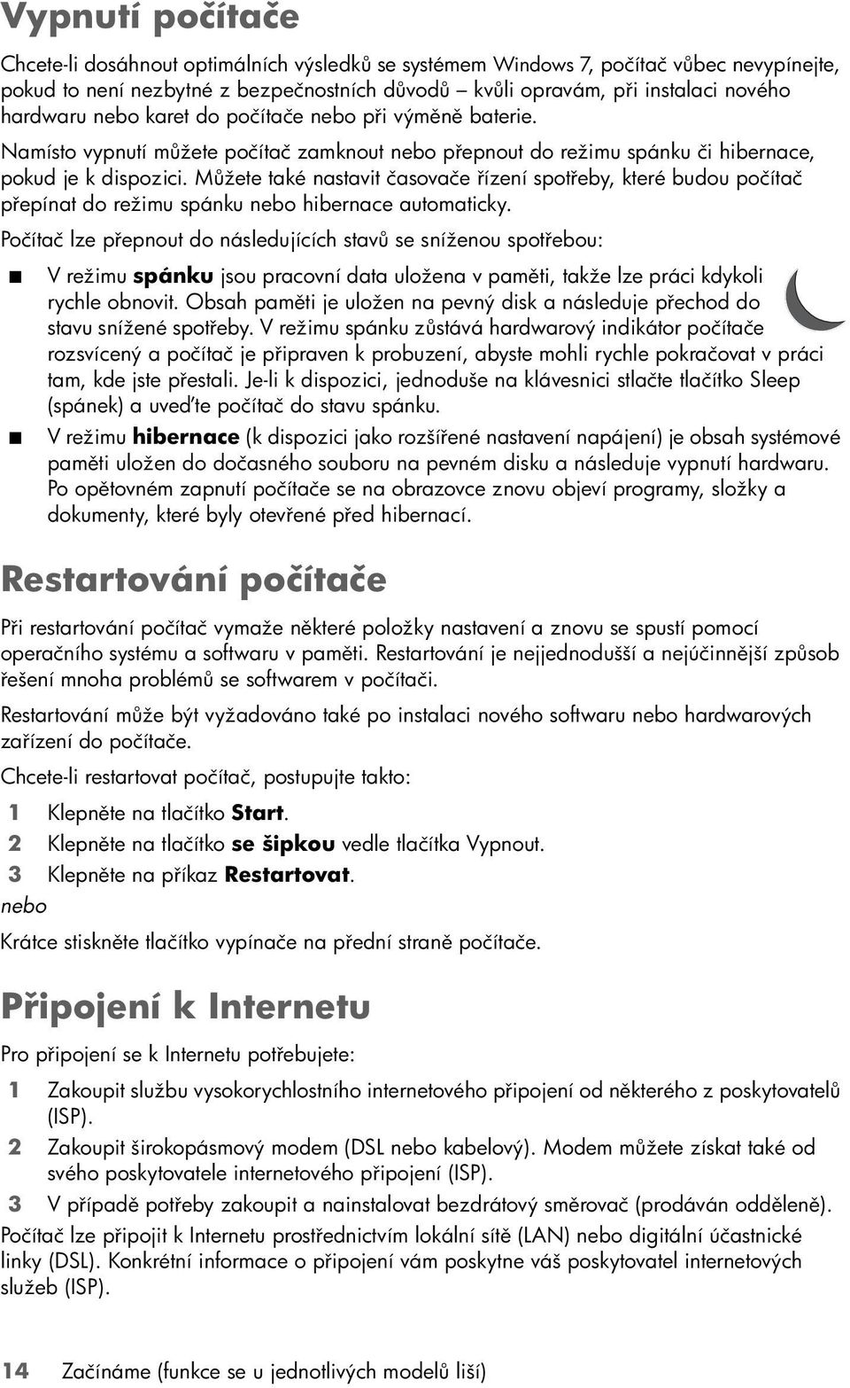 Můžete také nastavit časovače řízení spotřeby, které budou počítač přepínat do režimu spánku nebo hibernace automaticky.