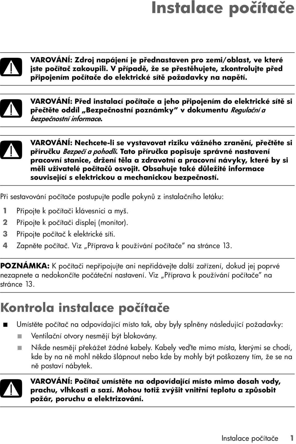 VAROVÁNÍ: Před instalací počítače a jeho připojením do elektrické sítě si přečtěte oddíl Bezpečnostní poznámky v dokumentu Regulační a bezpečnostní informace.