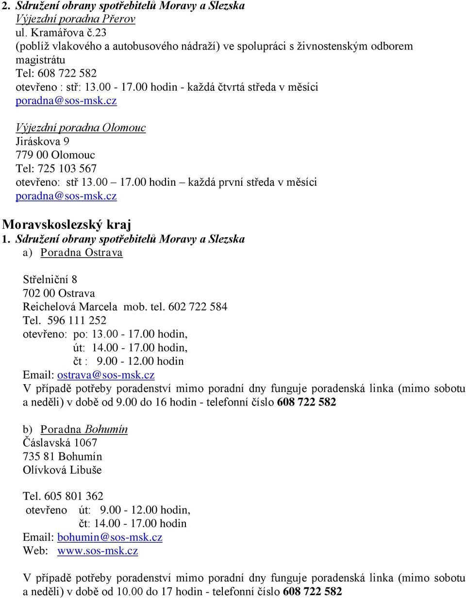 00 hodin - každá čtvrtá středa v měsíci Výjezdní poradna Olomouc Jiráskova 9 779 00 Olomouc Tel: 725 103 567 otevřeno: stř 13.00 17.00 hodin každá první středa v měsíci Moravskoslezský kraj 1.