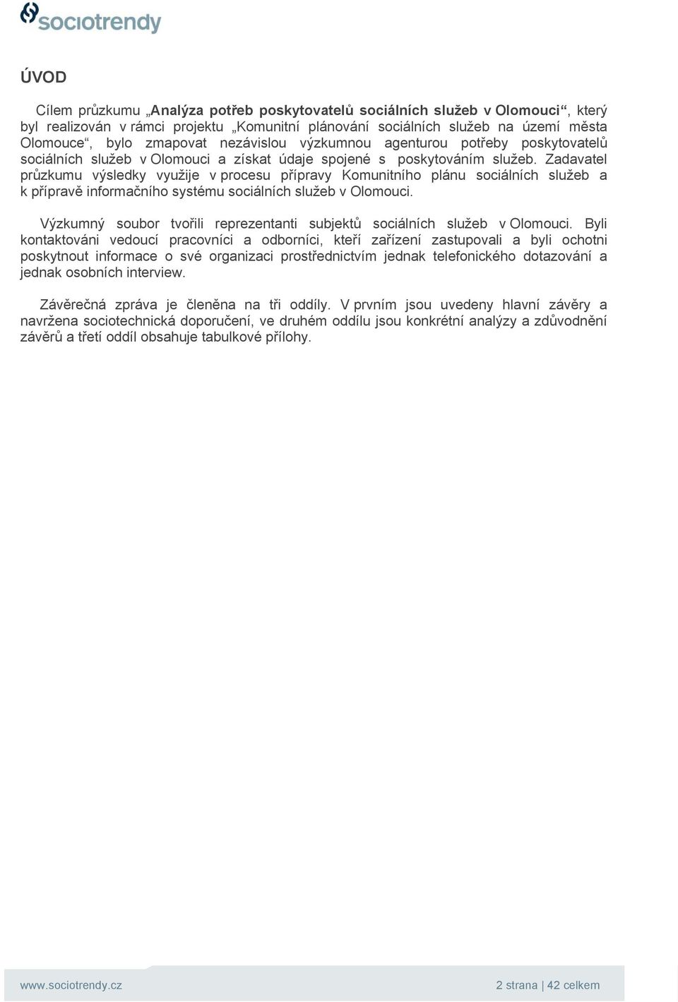 Zadavatel průzkumu výsledky využije v procesu přípravy Komunitního plánu sociálních služeb a k přípravě informačního systému sociálních služeb v Olomouci.