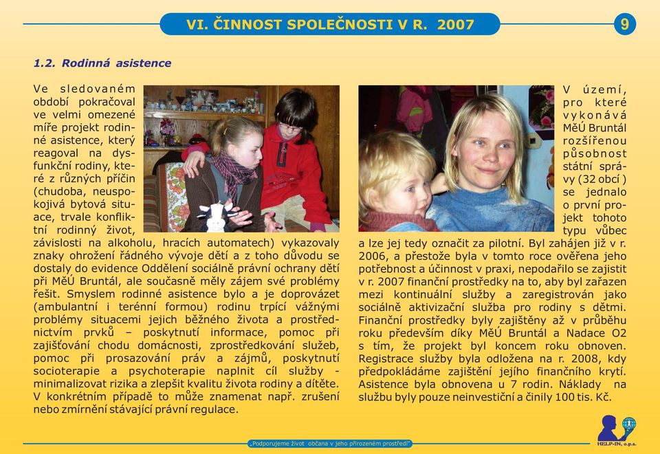 Rodinná asistence Ve sledovaném období pokraèoval ve velmi omezené míøe projekt rodinné asistence, který reagoval na dysfunkèní rodiny, které z rùzných pøíèin (chudoba, neuspokojivá bytová situace,