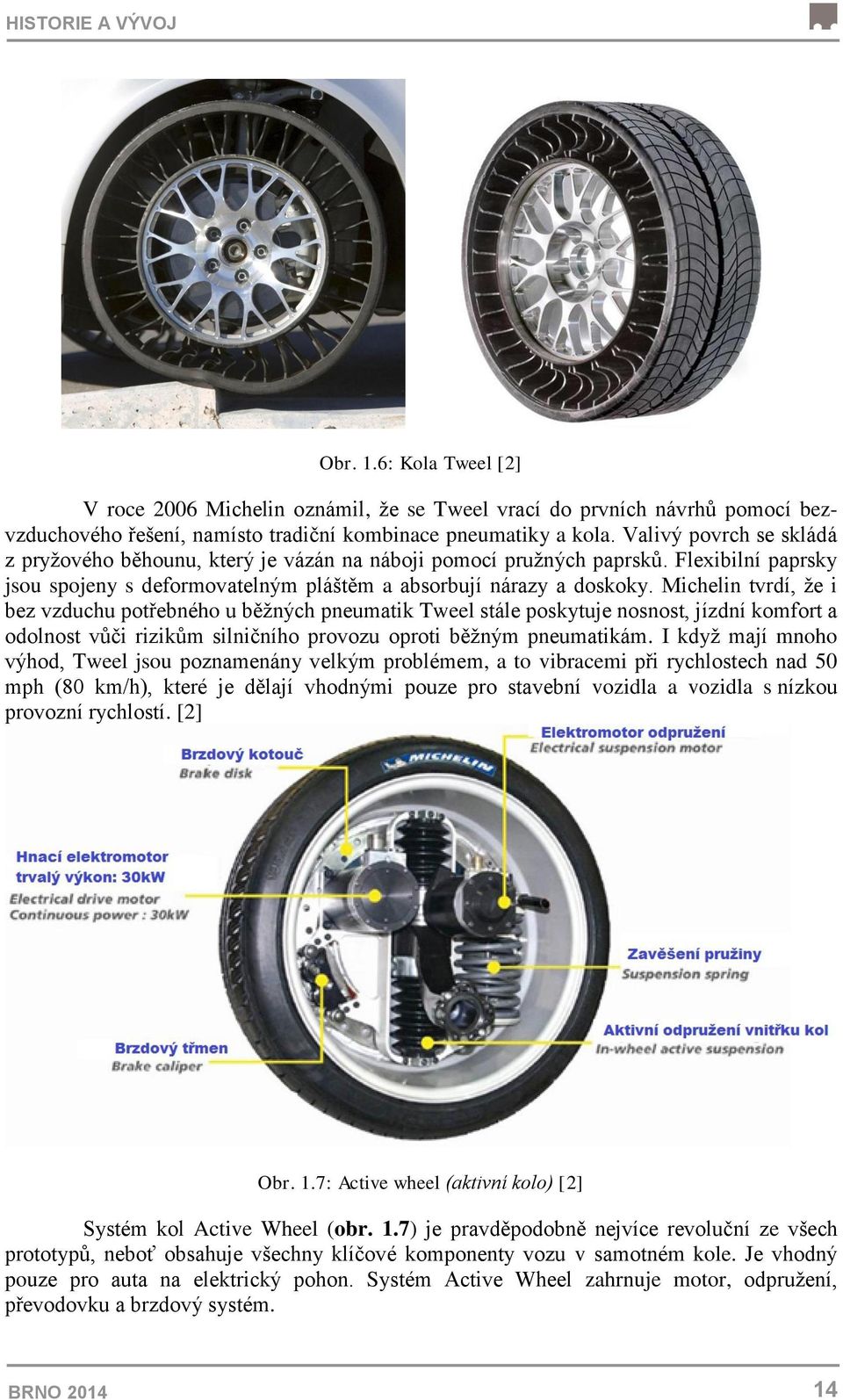 Michelin tvrdí, že i bez vzduchu potřebného u běžných pneumatik Tweel stále poskytuje nosnost, jízdní komfort a odolnost vůči rizikům silničního provozu oproti běžným pneumatikám.