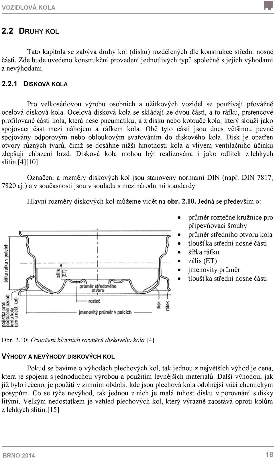 2.1 DISKOVÁ KOLA Pro velkosériovou výrobu osobních a užitkových vozidel se používají přovážně ocelová disková kola.