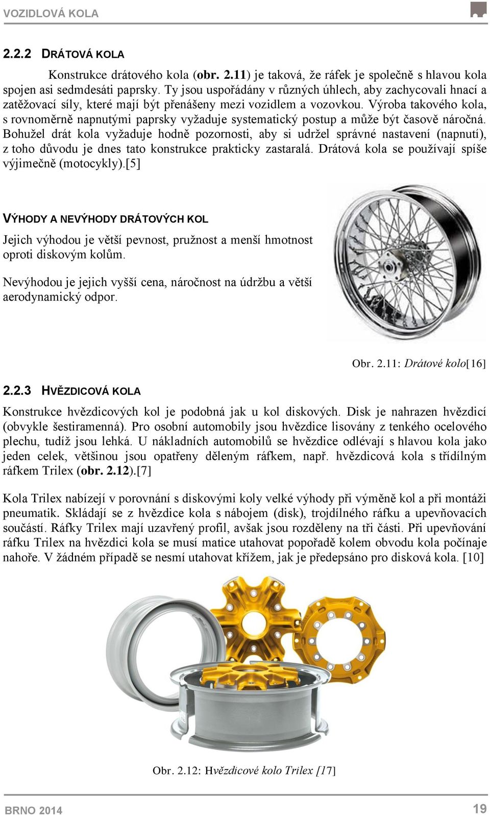 Výroba takového kola, s rovnoměrně napnutými paprsky vyžaduje systematický postup a může být časově náročná.