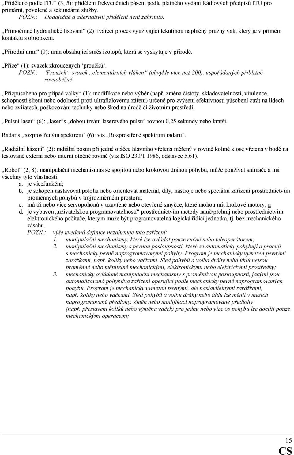 Přírodní uran (0): uran obsahující směs izotopů, která se vyskytuje v přírodě. Příze (1): svazek zkroucených proužků. POZN.