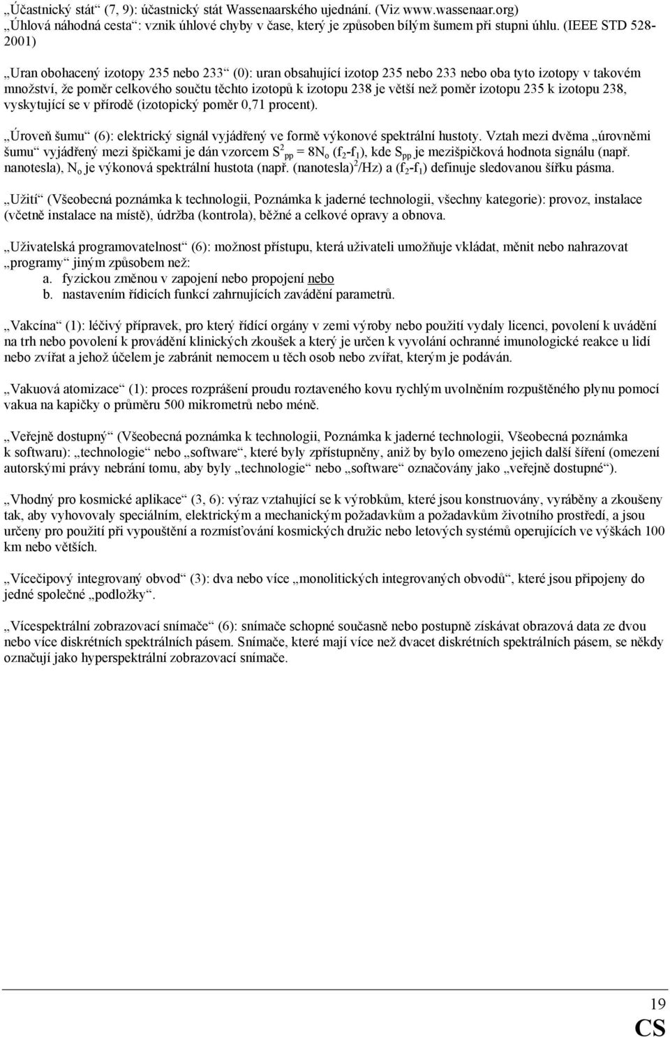 větší než poměr izotopu 235 k izotopu 238, vyskytující se v přírodě (izotopický poměr 0,71 procent). Úroveň šumu (6): elektrický signál vyjádřený ve formě výkonové spektrální hustoty.