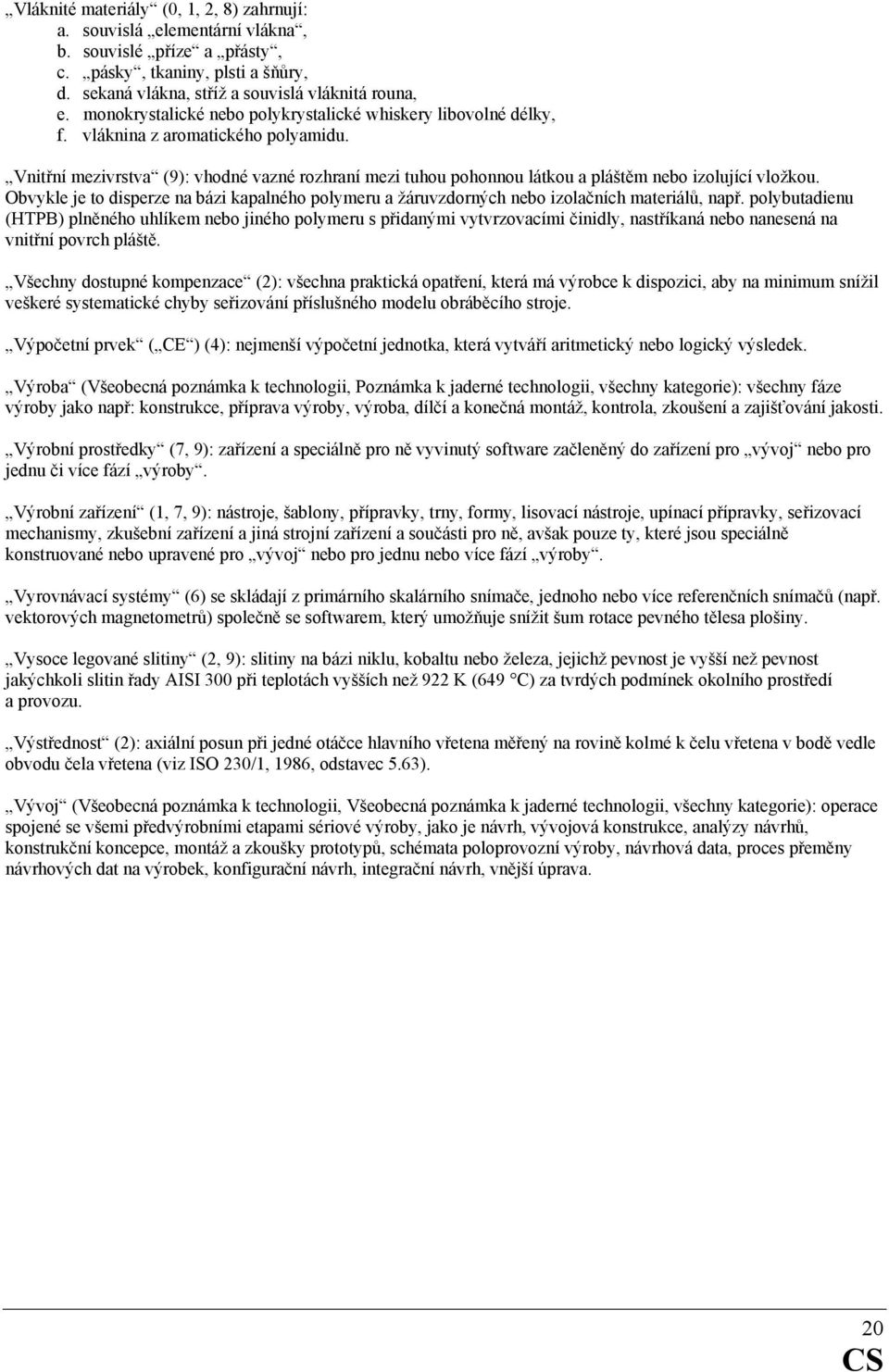 Vnitřní mezivrstva (9): vhodné vazné rozhraní mezi tuhou pohonnou látkou a pláštěm nebo izolující vložkou.