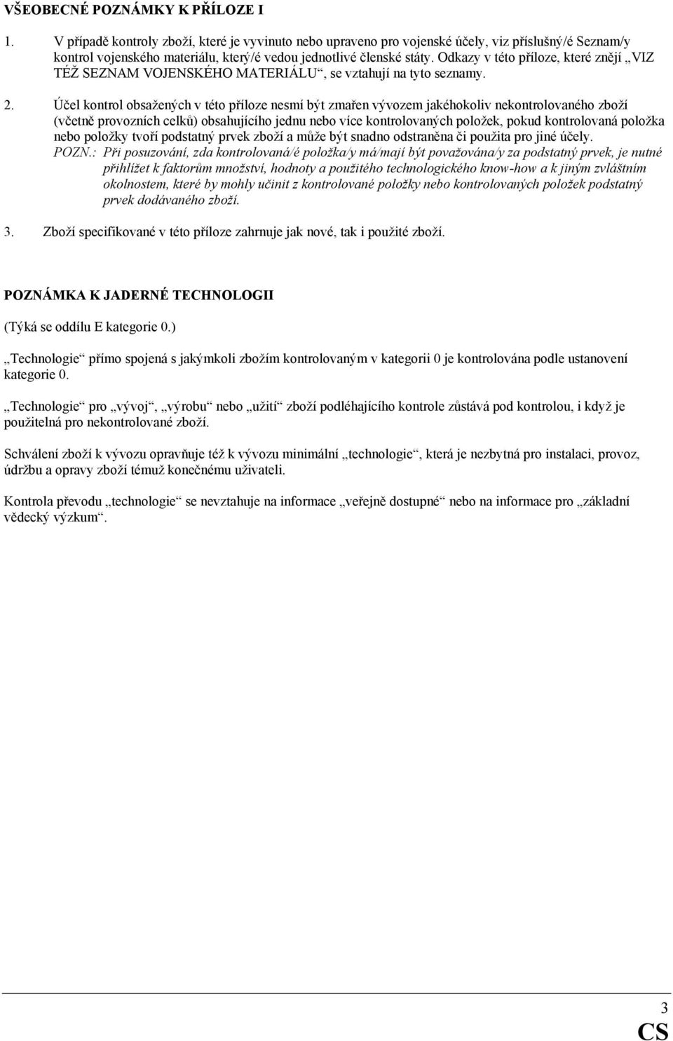 Odkazy v této příloze, které znějí VIZ TÉŽ SEZNAM VOJENSKÉHO MATERIÁLU, se vztahují na tyto seznamy. 2.