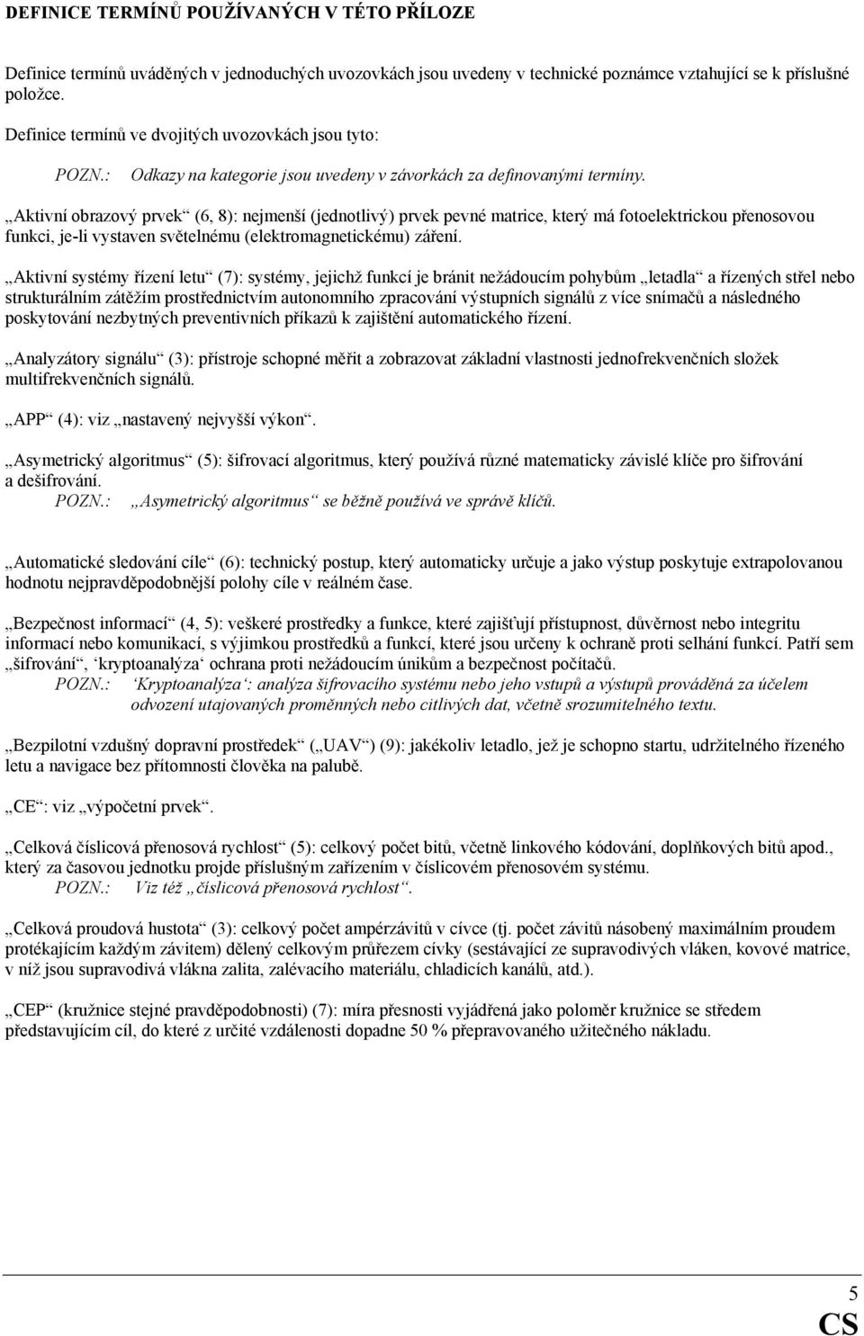 Aktivní obrazový prvek (6, 8): nejmenší (jednotlivý) prvek pevné matrice, který má fotoelektrickou přenosovou funkci, je-li vystaven světelnému (elektromagnetickému) záření.