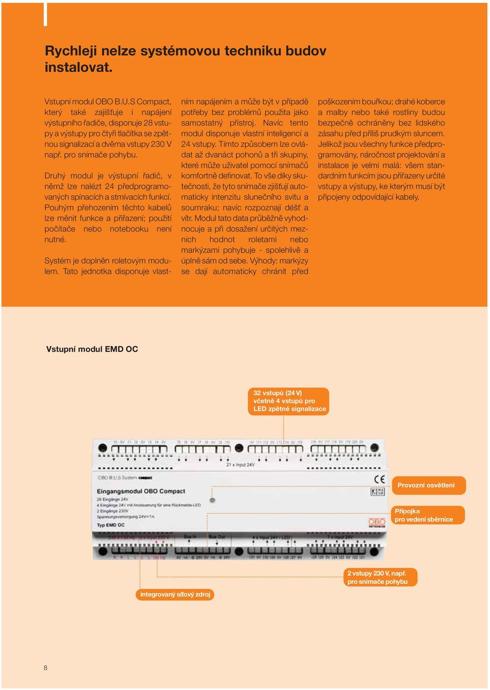 Druh modul je v stupní fiadiã, v nûmï lze nalézt 24 pfiedprogramovan ch spínacích a stmívacích funkcí.