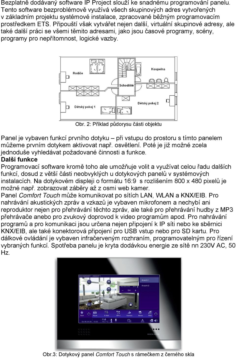 Připouští však vytvářet nejen další, virtuální skupinové adresy, ale také další práci se všemi těmito adresami, jako jsou časové programy, scény, programy pro nepřítomnost, logické vazby. Obr.