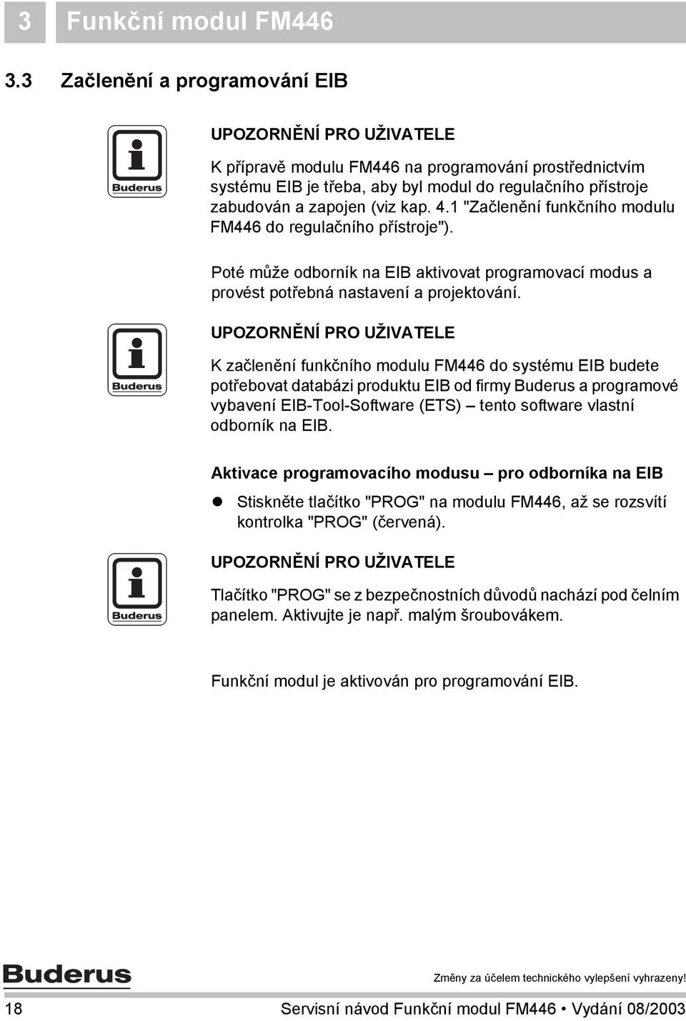 1 "Začlenění funkčního modulu FM446 do regulačního přístroje"). Poté může odborník na EIB aktivovat programovací modus a provést potřebná nastavení a projektování.