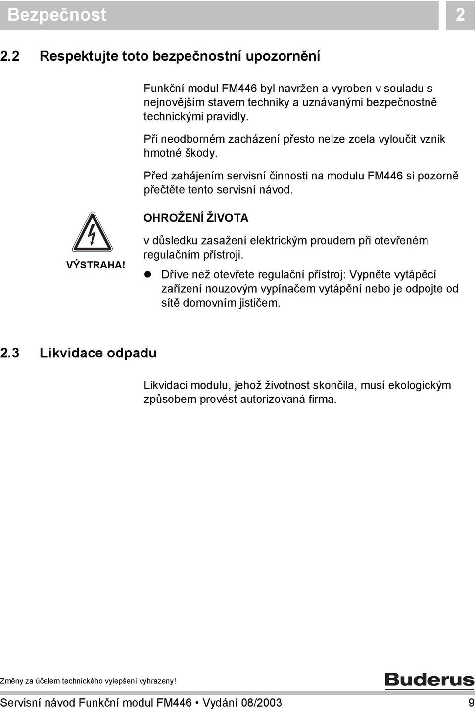 v důsledku zasažení elektrickým proudem při otevřeném regulačním přístroji.