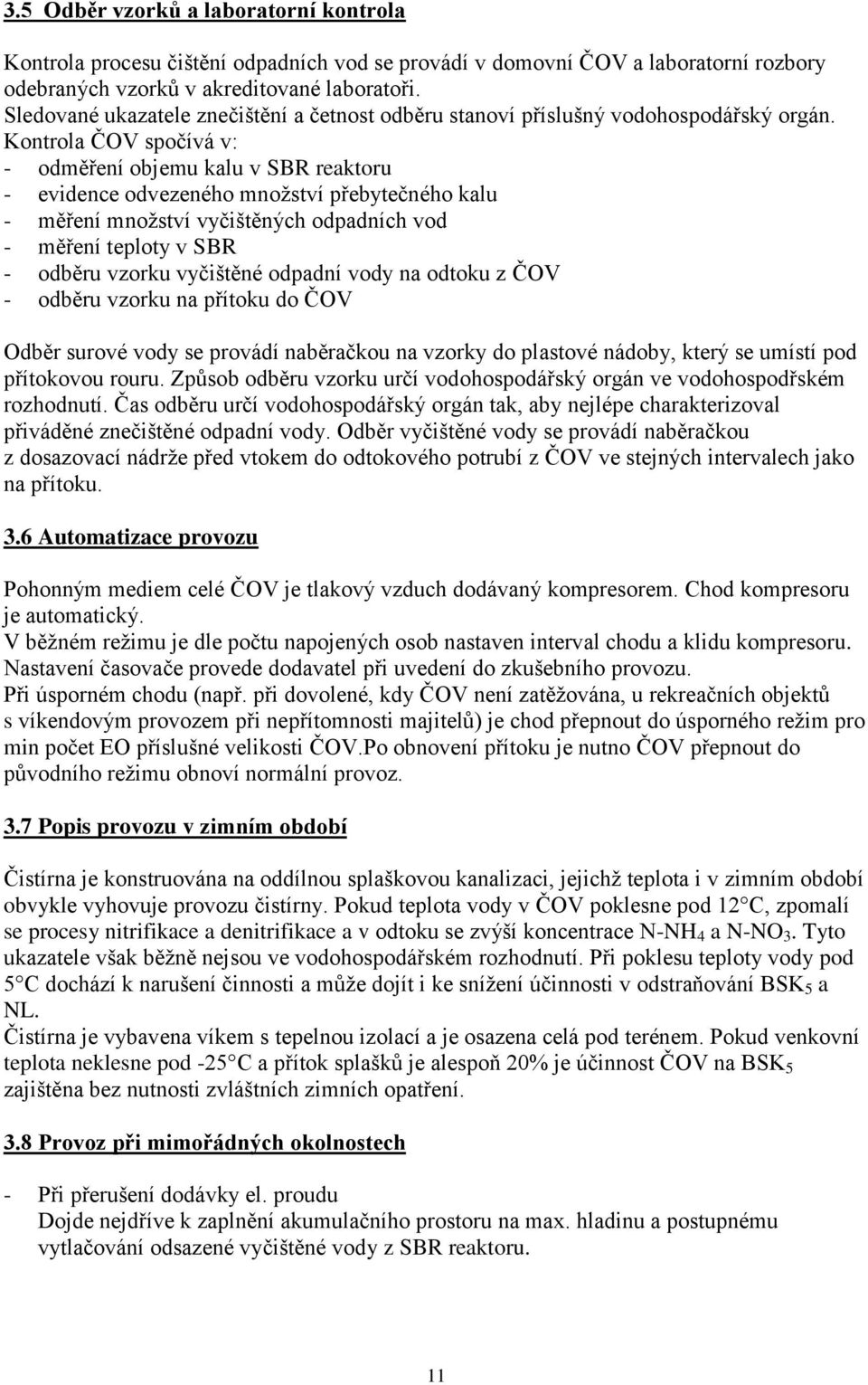 Kontrola ČOV spočívá v: - odměření objemu kalu v SBR reaktoru - evidence odvezeného množství přebytečného kalu - měření množství vyčištěných odpadních vod - měření teploty v SBR - odběru vzorku