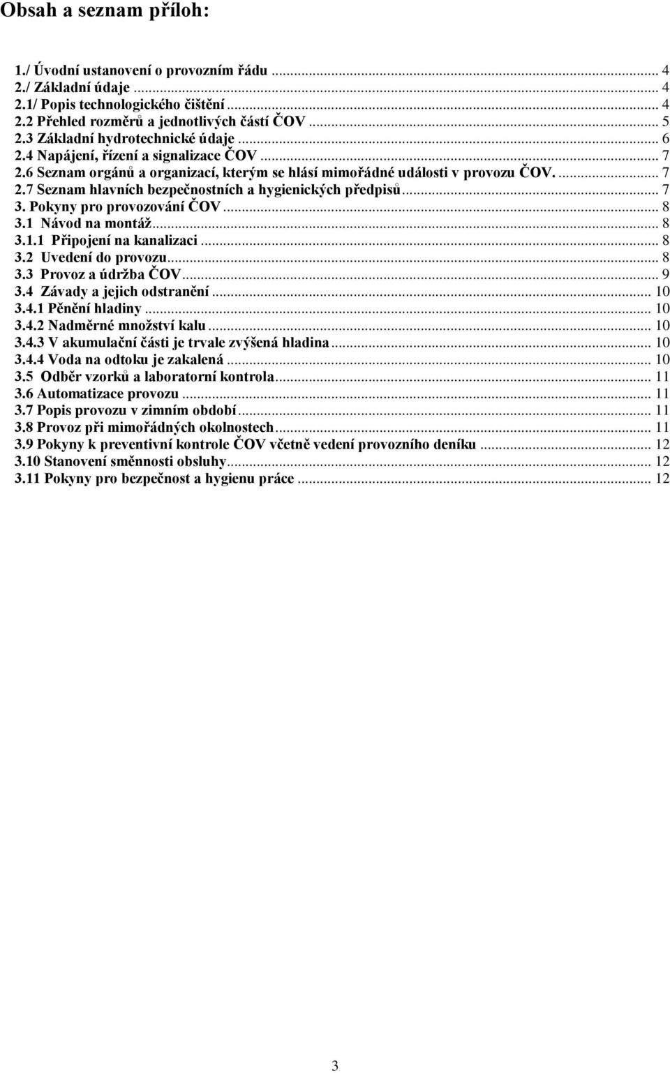 .. 7 3. Pokyny pro provozování ČOV... 8 3.1 Návod na montáž... 8 3.1.1 Připojení na kanalizaci... 8 3.2 Uvedení do provozu... 8 3.3 Provoz a údržba ČOV... 9 3.4 Závady a jejich odstranění... 10 3.4.1 Pěnění hladiny.