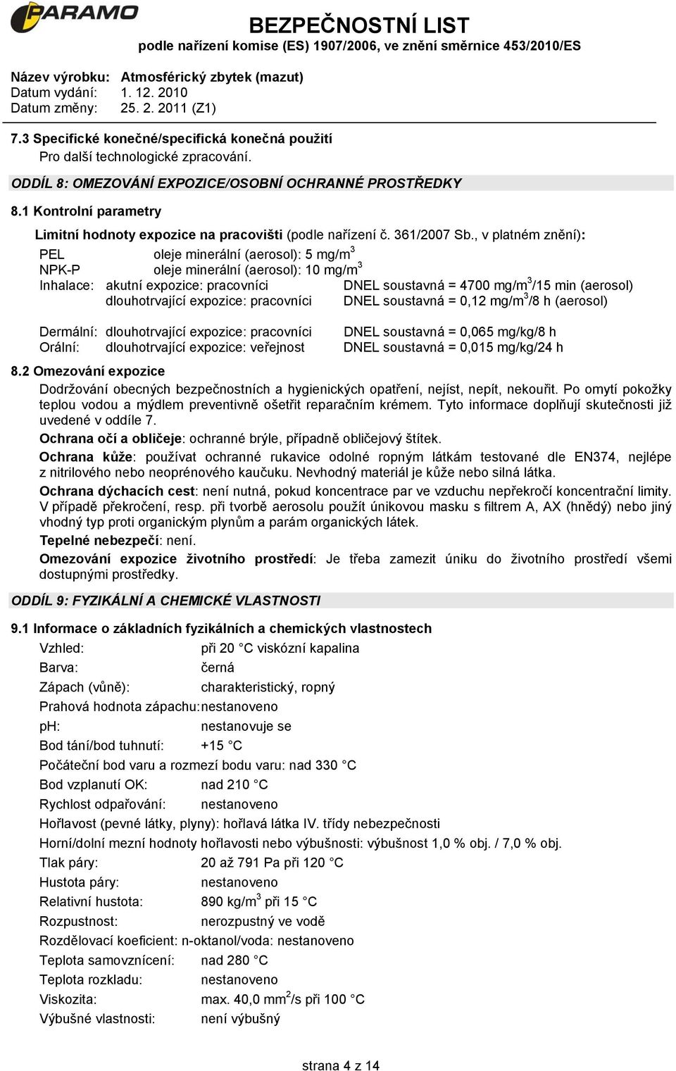 , v platném znění): PEL oleje minerální (aerosol): 5 mg/m 3 NPK-P oleje minerální (aerosol): 10 mg/m 3 Inhalace: akutní expozice: pracovníci DNEL soustavná = 4700 mg/m 3 /15 min (aerosol)