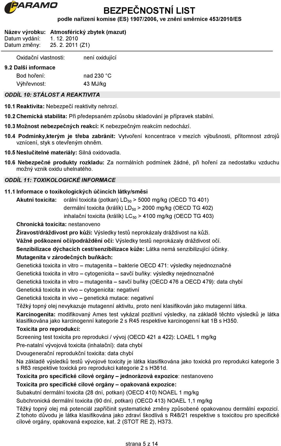 4 Podmínky,kterým je třeba zabránit: Vytvoření koncentrace v mezích výbušnosti, přítomnost zdrojů vznícení, styk s otevřeným ohněm. 10.