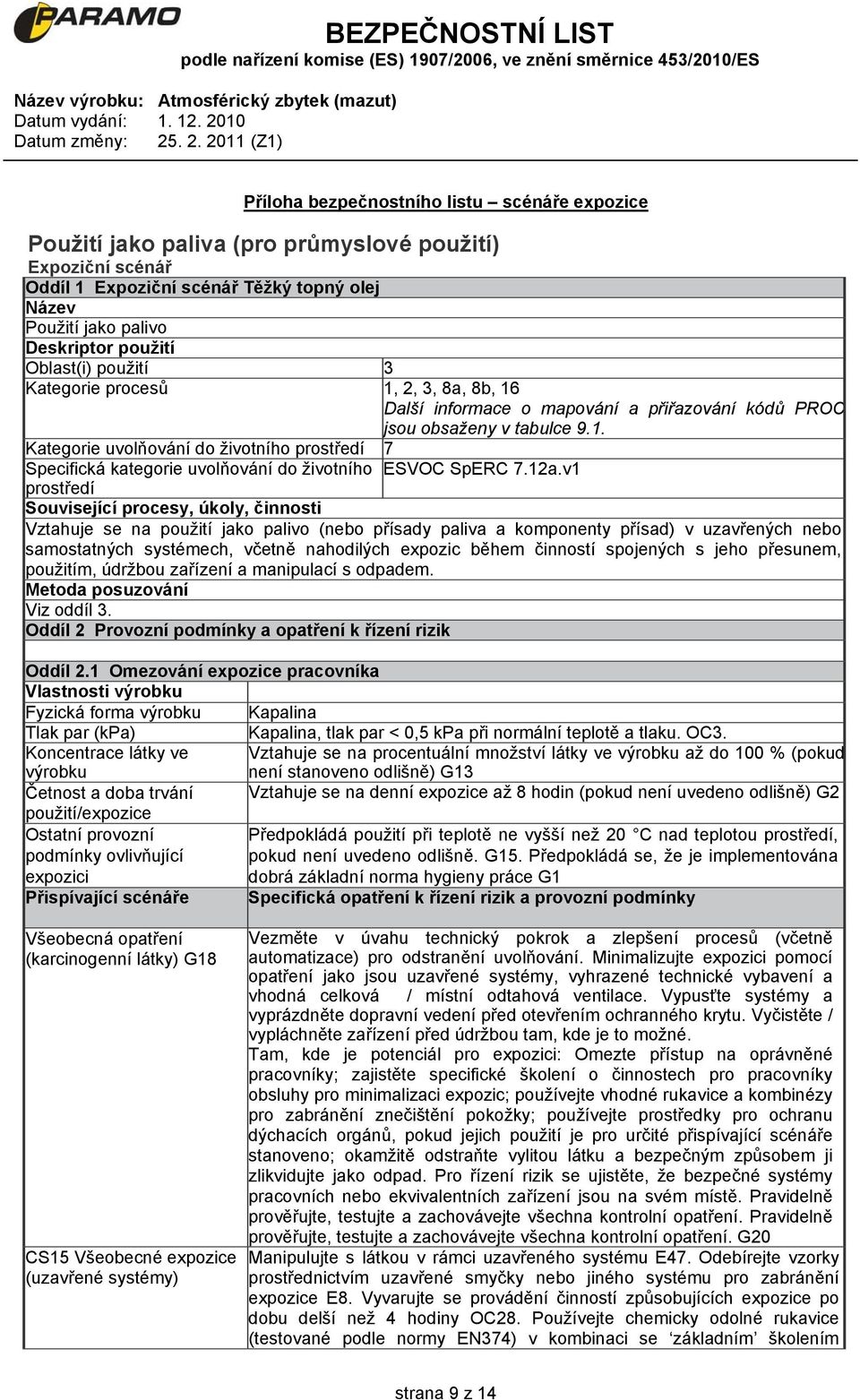 12a.v1 prostředí Související procesy, úkoly, činnosti Vztahuje se na použití jako palivo (nebo přísady paliva a komponenty přísad) v uzavřených nebo samostatných systémech, včetně nahodilých expozic