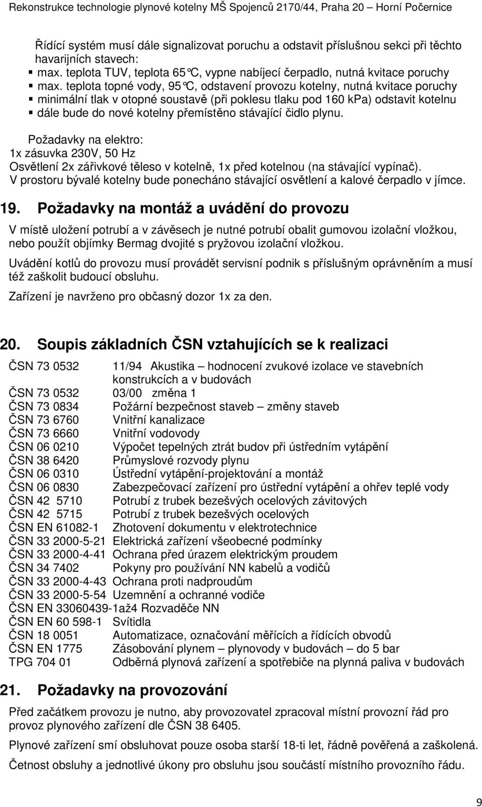 stávající čidlo plynu. Požadavky na elektro: 1x zásuvka 230V, 50 Hz Osvětlení 2x zářivkové těleso v kotelně, 1x před kotelnou (na stávající vypínač).