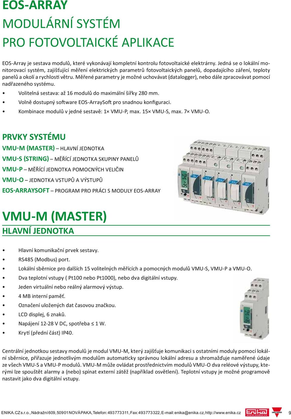 Měřené parametry je možné uchovávat (datalogger), nebo dále zpracovávat pomocí nadřazeného systému. Volitelná sestava: až 16 modulů do maximální šířky 280 mm.