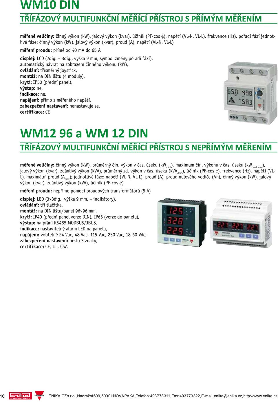 , výška 9 mm, symbol změny pořadí fází), automatický návrat na zobrazení činného výkonu (kw), ovládání: třísměrný joystick, montáž: na DIN lištu (4 moduly), krytí: IP50 (přední panel), výstup: ne,