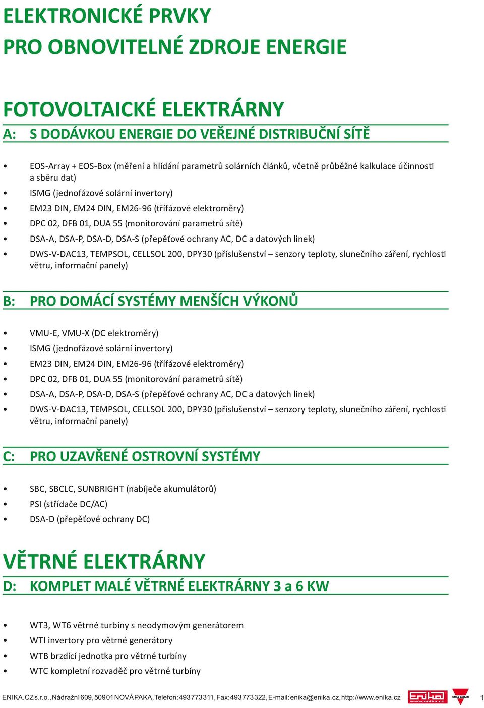 DSA-D, DSA-S (přepěťové ochrany AC, DC a datových linek) DWS-V-DAC13, TEMPSOL, CELLSOL 200, DPY30 (příslušenství senzory teploty, slunečního záření, rychlos větru, informační panely) B: PRO DOMÁCÍ