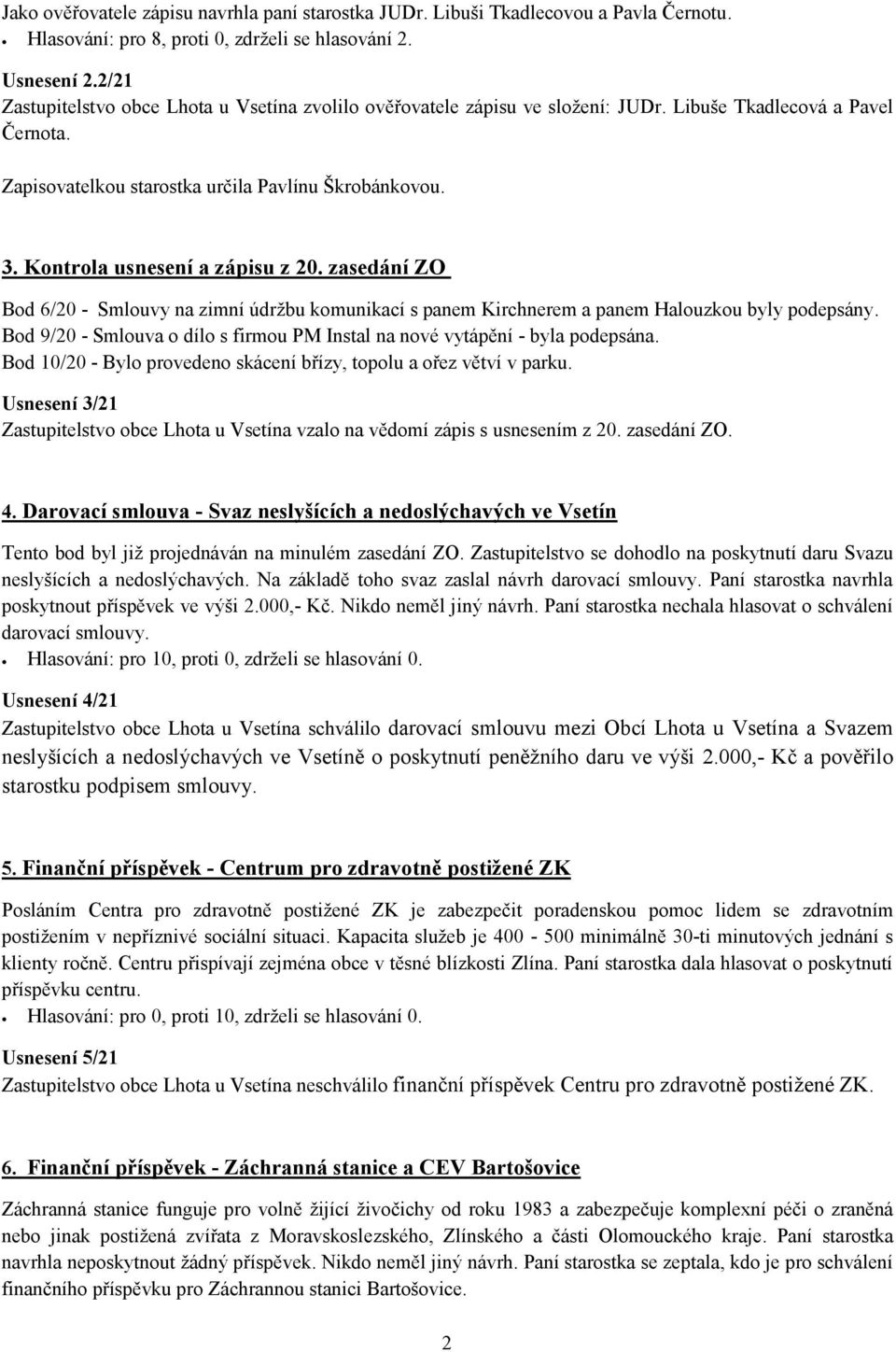 Kontrola usnesení a zápisu z 20. zasedání ZO Bod 6/20 - Smlouvy na zimní údržbu komunikací s panem Kirchnerem a panem Halouzkou byly podepsány.