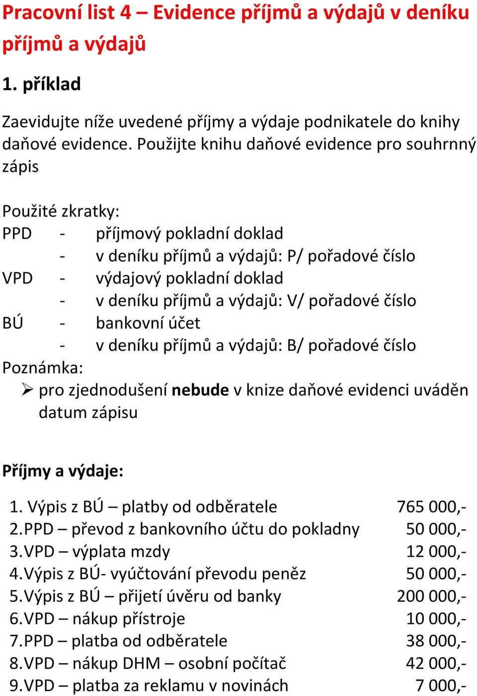 výdajů: V/ pořadové číslo BÚ - bankovní účet - v deníku příjmů a výdajů: B/ pořadové číslo Poznámka: pro zjednodušení nebude v knize daňové evidenci uváděn datum zápisu Příjmy a výdaje: 1.