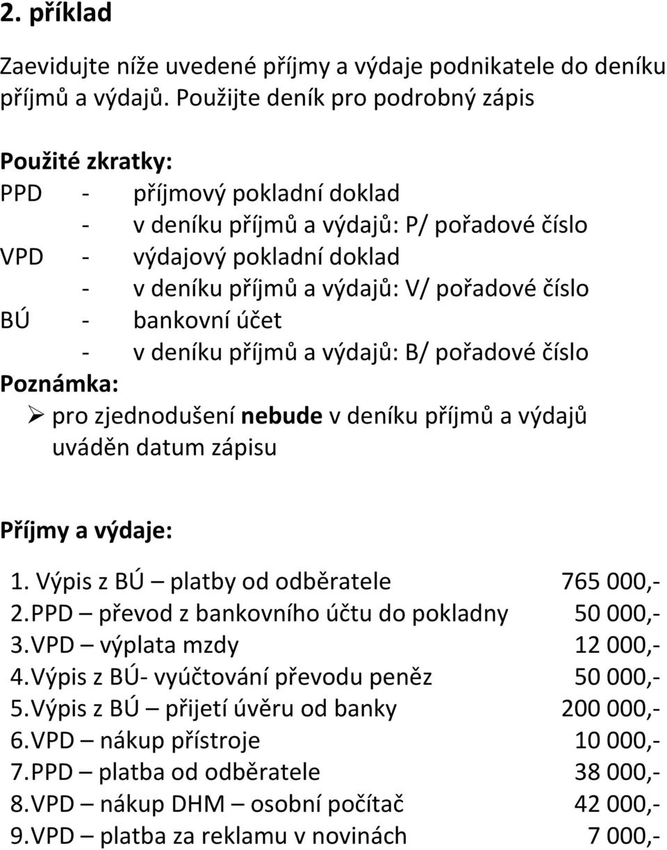 číslo BÚ - bankovní účet - v deníku příjmů a výdajů: B/ pořadové číslo Poznámka: pro zjednodušení nebude v deníku příjmů a výdajů uváděn datum zápisu Příjmy a výdaje: 1.