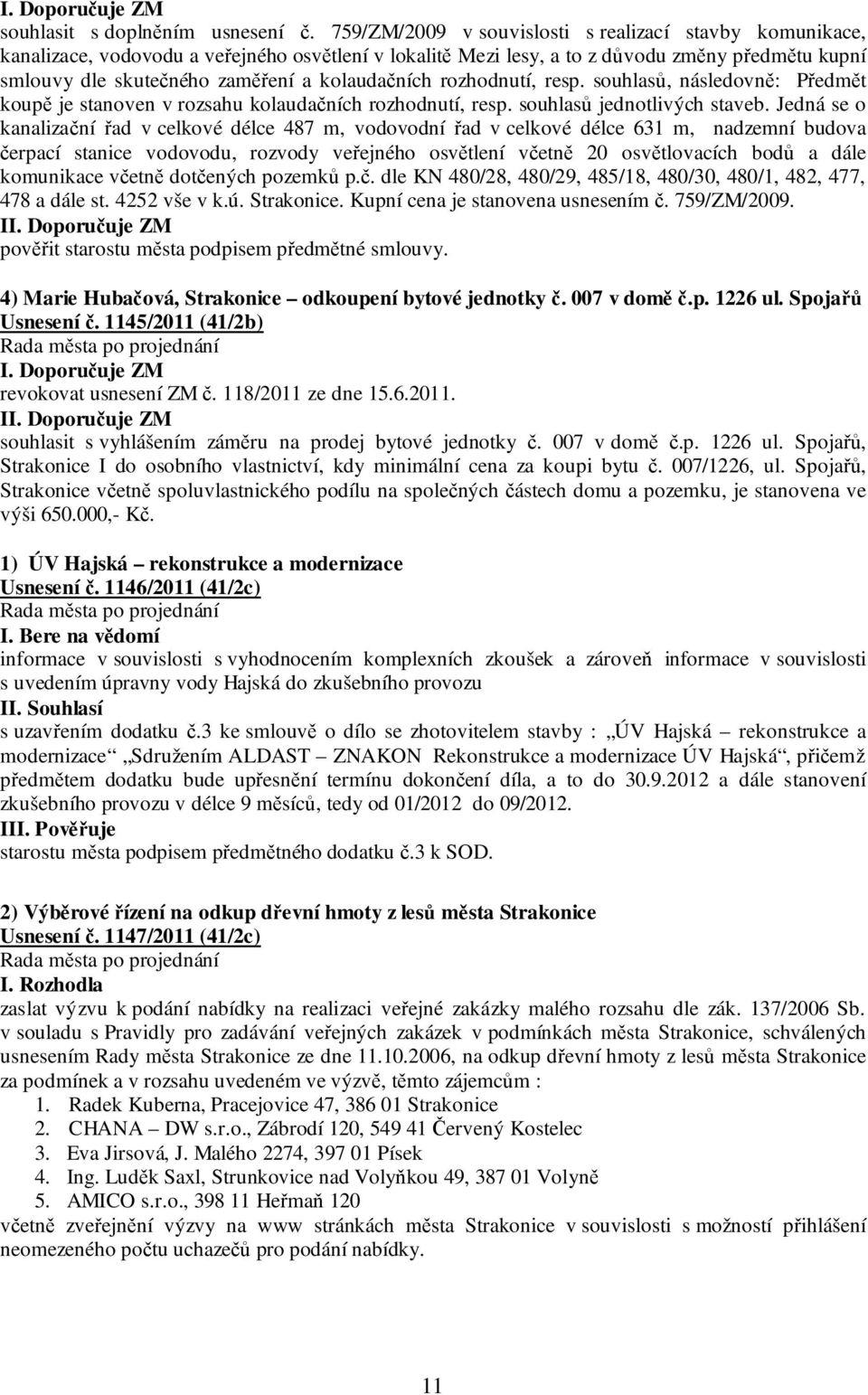 kolaudačních rozhodnutí, resp. souhlasů, následovně: Předmět koupě je stanoven v rozsahu kolaudačních rozhodnutí, resp. souhlasů jednotlivých staveb.