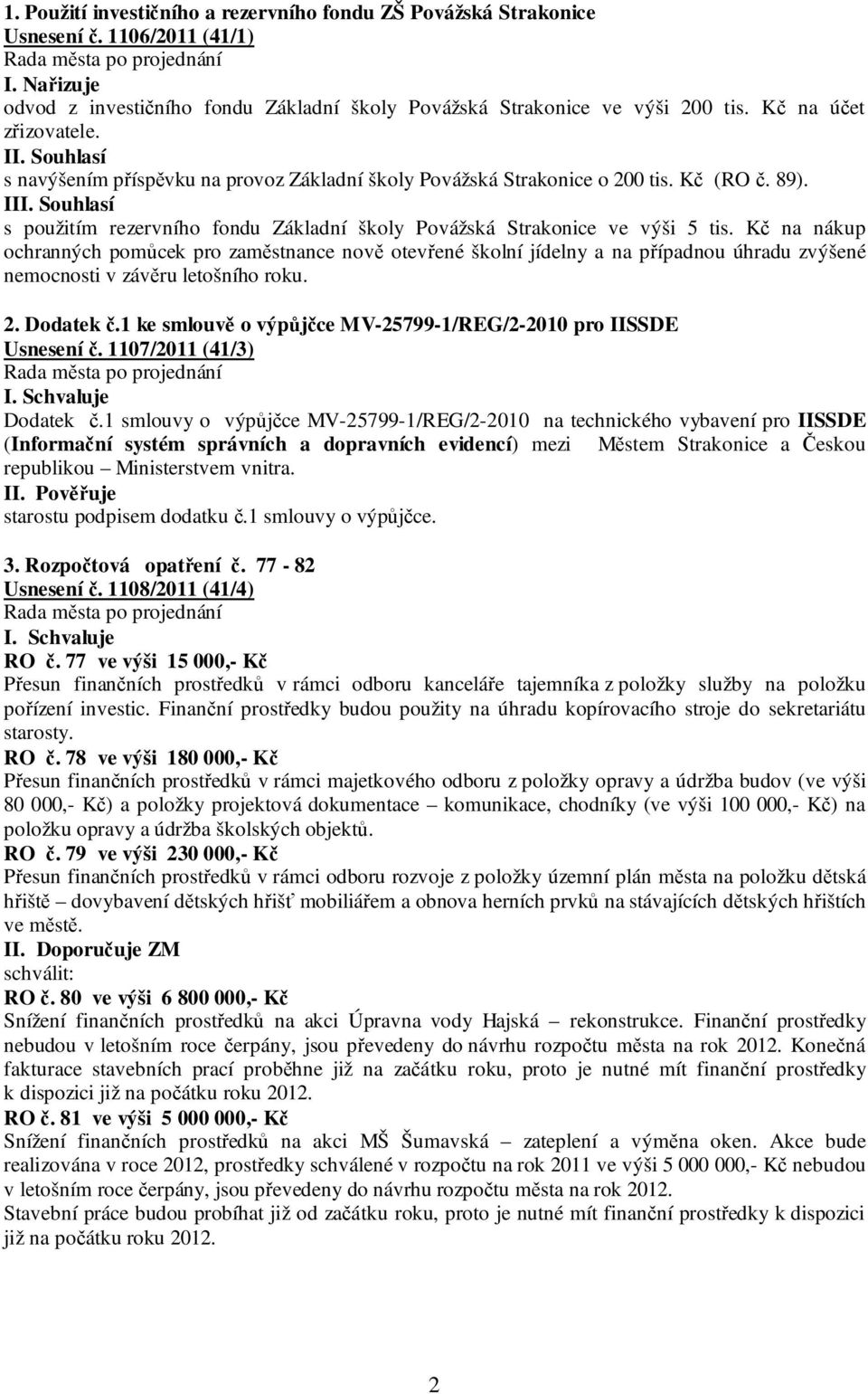 Kč na nákup ochranných pomůcek pro zaměstnance nově otevřené školní jídelny a na případnou úhradu zvýšené nemocnosti v závěru letošního roku. 2. Dodatek č.