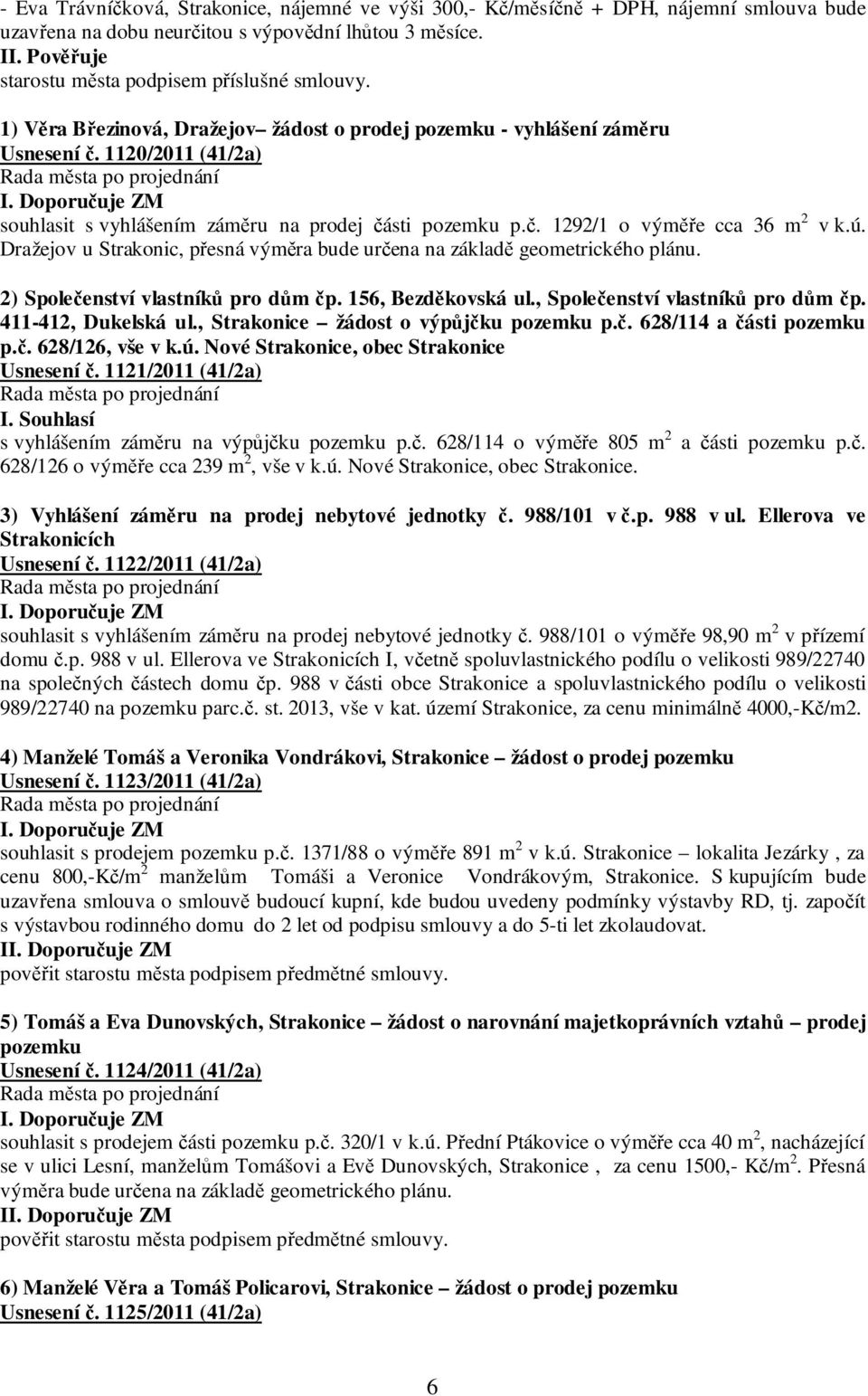 v k.ú. 2) Společenství vlastníků pro dům čp. 156, Bezděkovská ul., Společenství vlastníků pro dům čp. 411-412, Dukelská ul., Strakonice žádost o výpůjčku pozemku p.č. 628/114 a části pozemku p.č. 628/126, vše v k.