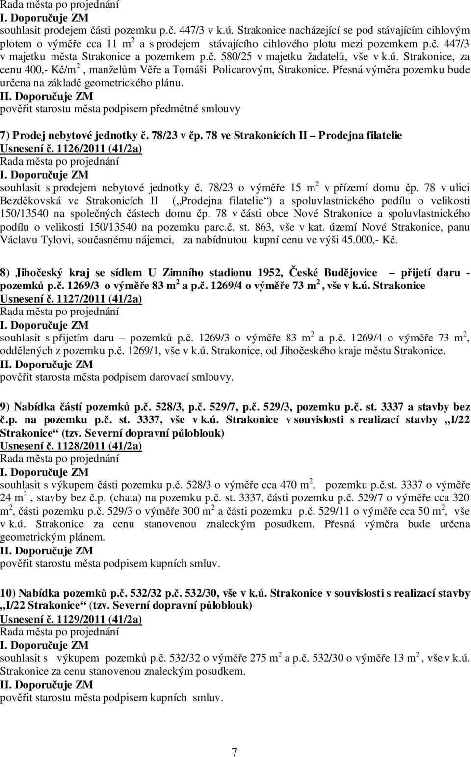 I pověřit starostu města podpisem předmětné smlouvy 7) Prodej nebytové jednotky č. 78/23 v čp. 78 ve Strakonicích II Prodejna filatelie Usnesení č.
