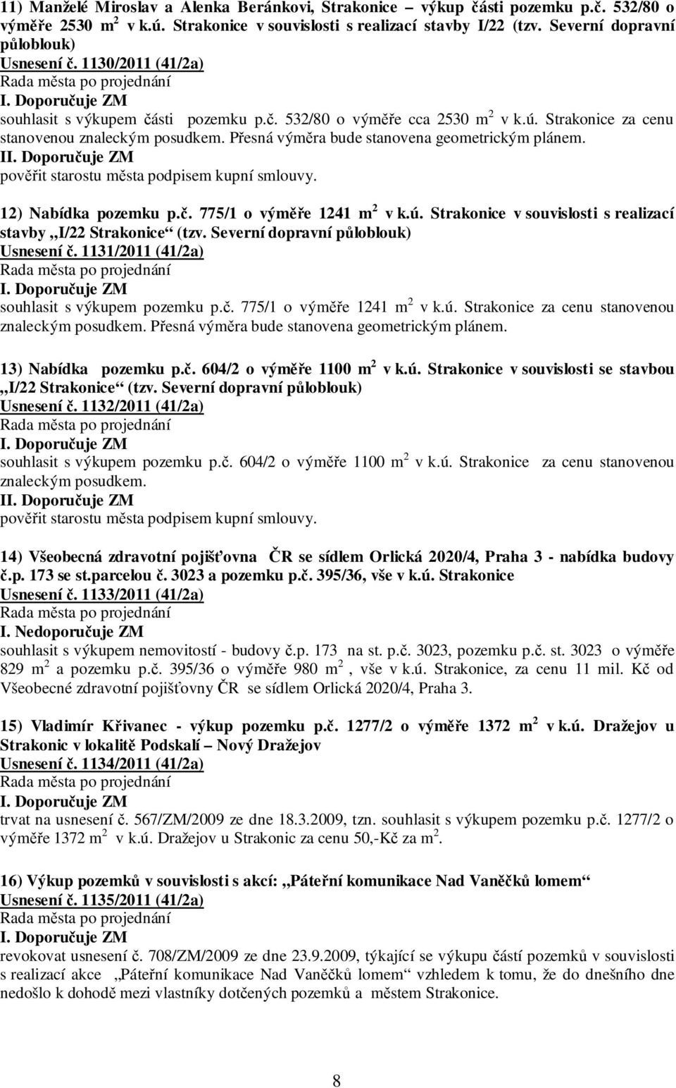 Přesná výměra bude stanovena geometrickým plánem. I pověřit starostu města podpisem kupní smlouvy. 12) Nabídka pozemku p.č. 775/1 o výměře 1241 m 2 v k.ú.