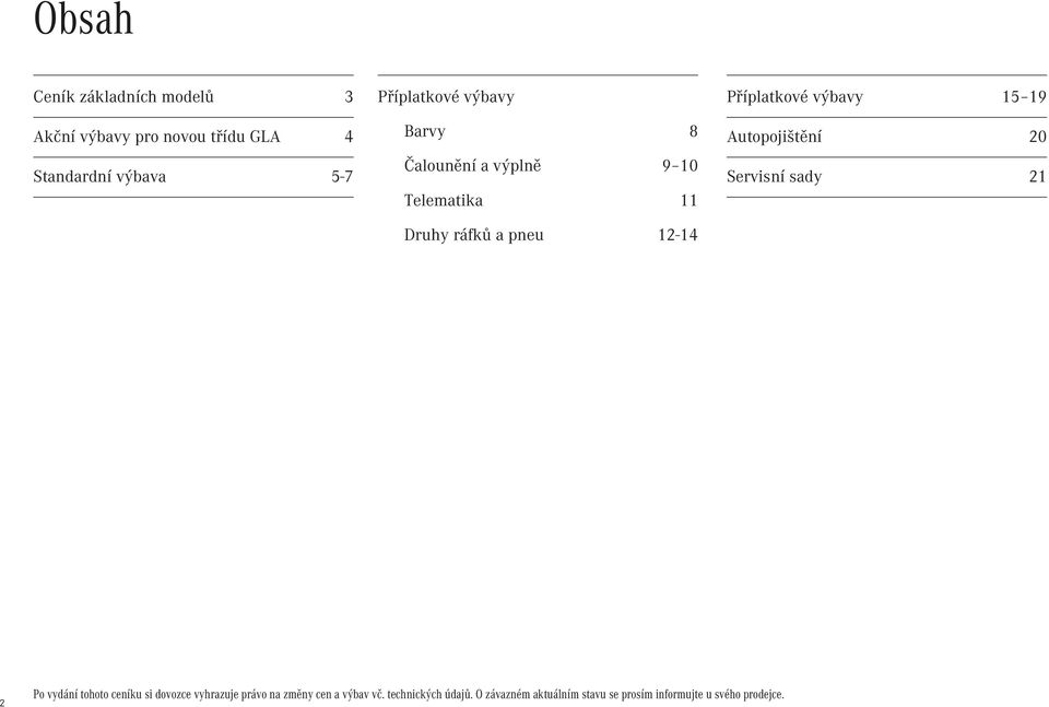 Příplatkové výbavy 15 19 Autopojištění 20 Servisní sady 21 2 Po vydání tohoto ceníku si dovozce