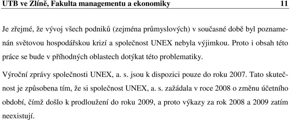 Proto i obsah této práce se bude v příhodných oblastech dotýkat této problematiky. Výroční zprávy společnosti UNEX, a. s. jsou k dispozici pouze do roku 2007.