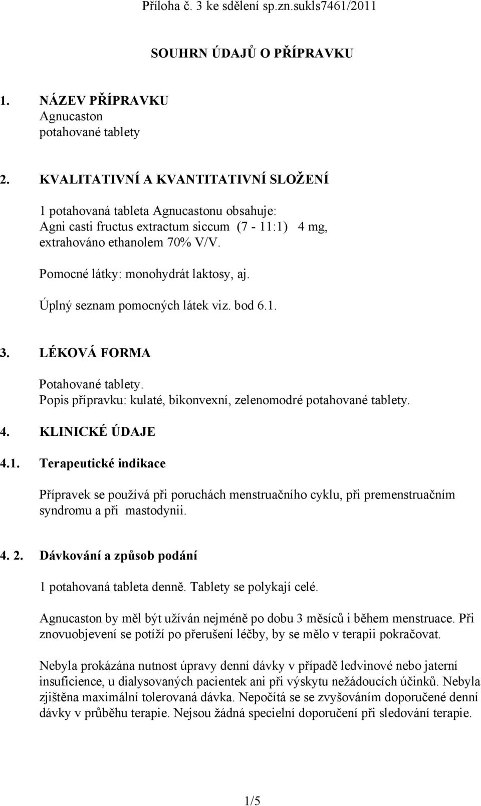 Úplný seznam pomocných látek viz. bod 6.1. 3. LÉKOVÁ FORMA Potahované tablety. Popis přípravku: kulaté, bikonvexní, zelenomodré potahované tablety. 4. KLINICKÉ ÚDAJE 4.1. Terapeutické indikace Přípravek se používá při poruchách menstruačního cyklu, při premenstruačním syndromu a při mastodynii.