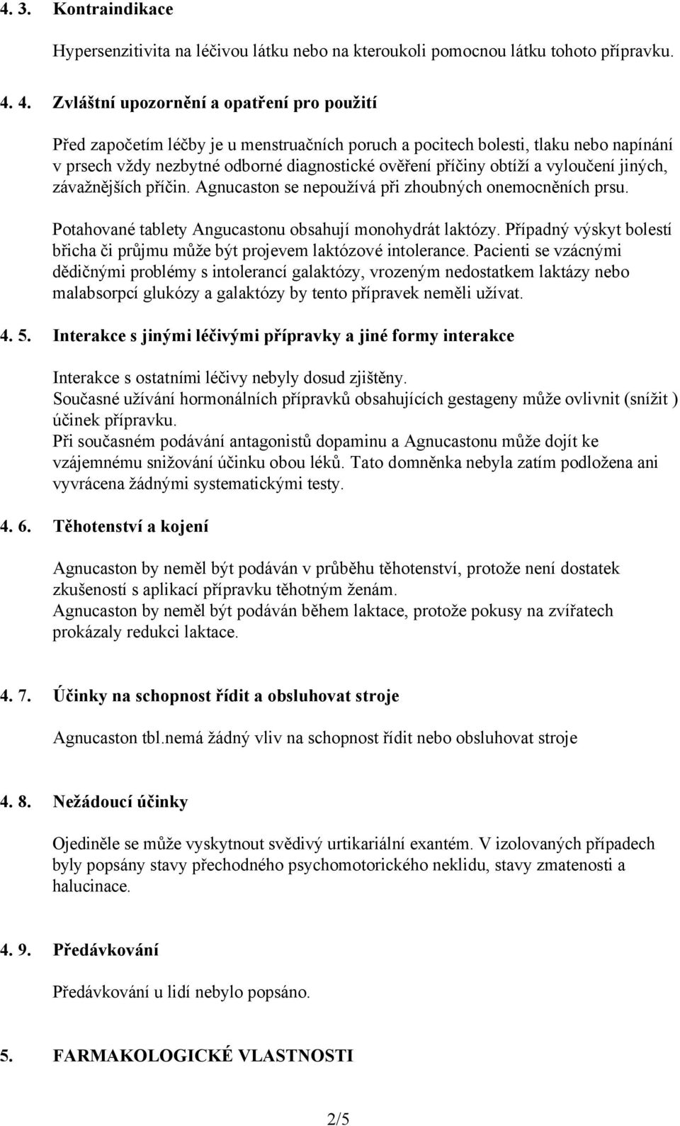 a vyloučení jiných, závažnějších příčin. Agnucaston se nepoužívá při zhoubných onemocněních prsu. Potahované tablety Angucastonu obsahují monohydrát laktózy.