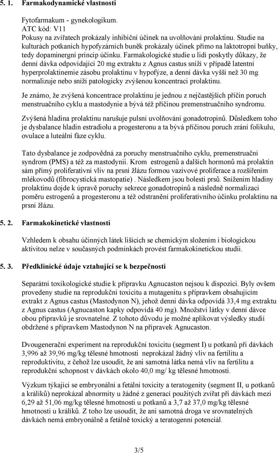 Farmakologické studie u lidí poskytly důkazy, že denní dávka odpovídající 20 mg extraktu z Agnus castus sníží v případě latentní hyperprolaktinemie zásobu prolaktinu v hypofýze, a denní dávka vyšší