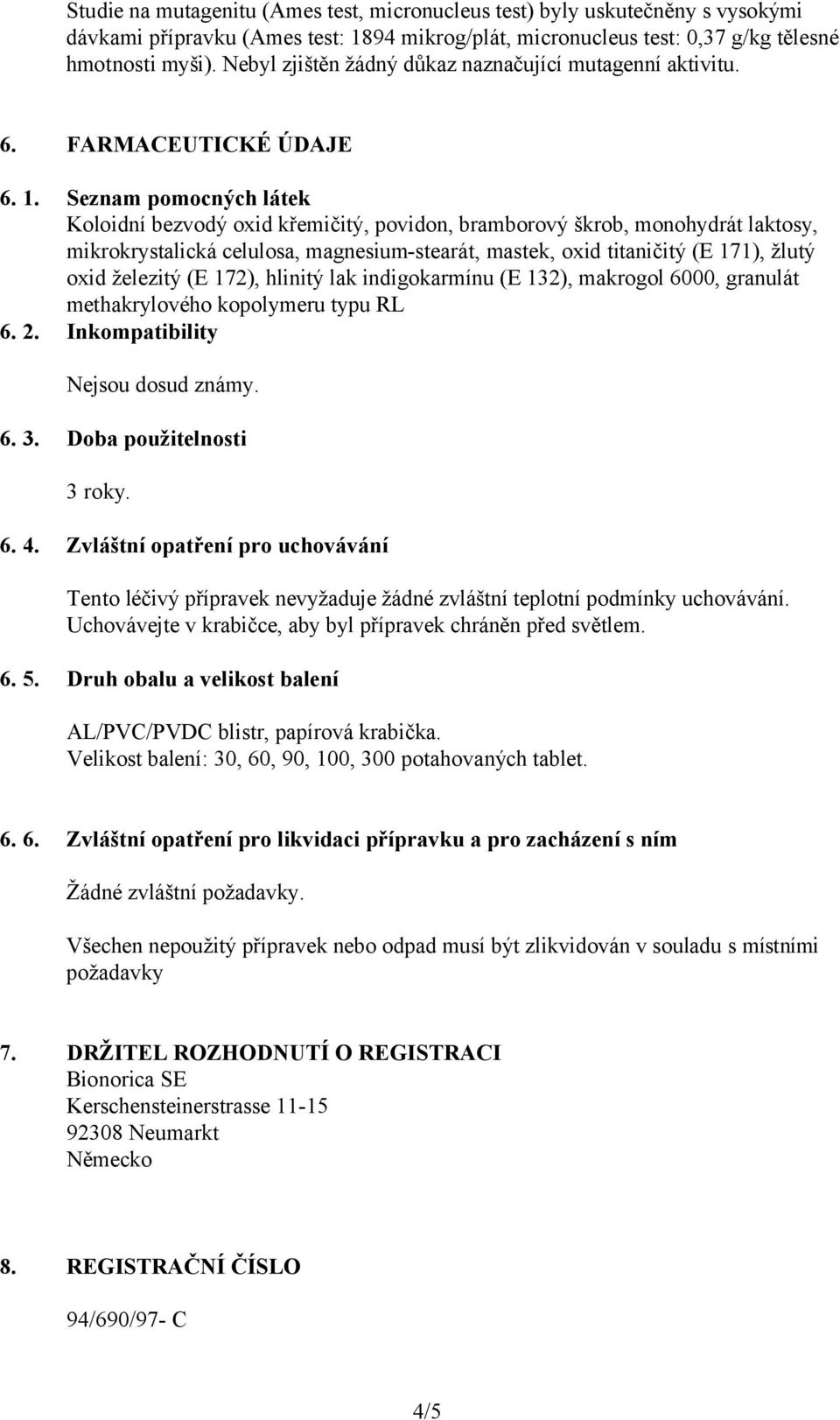 Seznam pomocných látek Koloidní bezvodý oxid křemičitý, povidon, bramborový škrob, monohydrát laktosy, mikrokrystalická celulosa, magnesium-stearát, mastek, oxid titaničitý (E 171), žlutý oxid