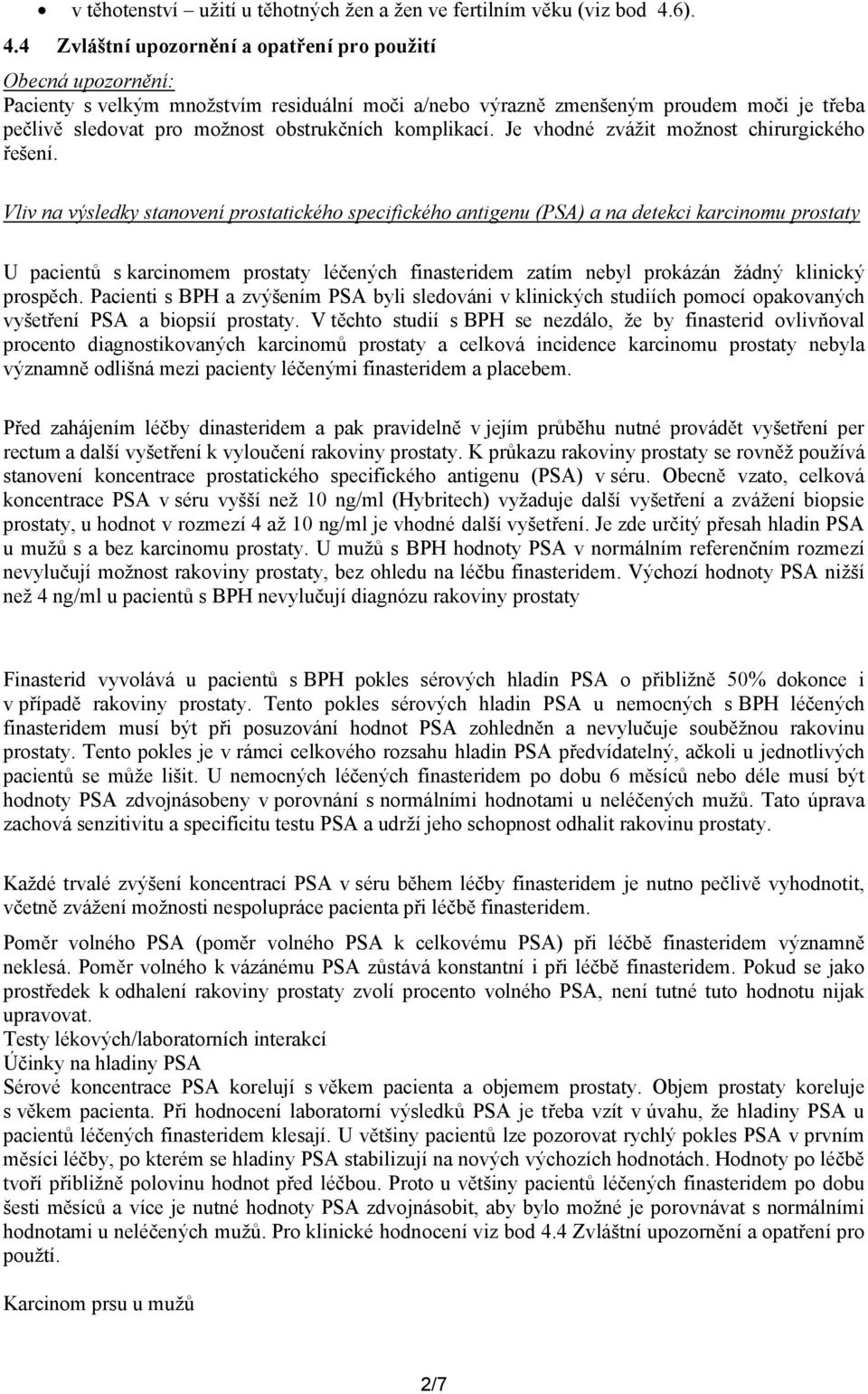 4 Zvláštní upozornění a opatření pro použití Obecná upozornění: Pacienty s velkým množstvím residuální moči a/nebo výrazně zmenšeným proudem moči je třeba pečlivě sledovat pro možnost obstrukčních